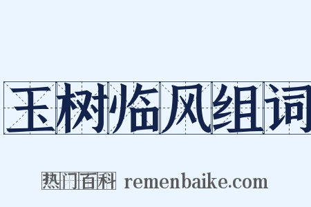 玉树临风组词是什么意思的图片